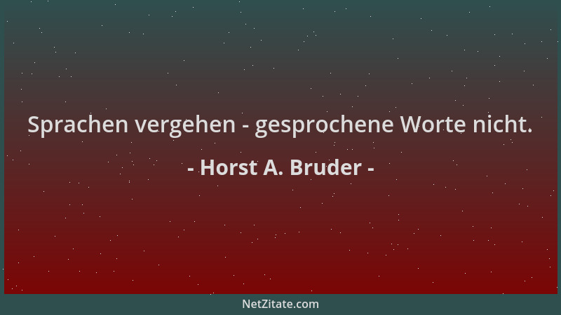 Horst A. Bruder - Sprachen vergehen - gesprochene Worte nicht....