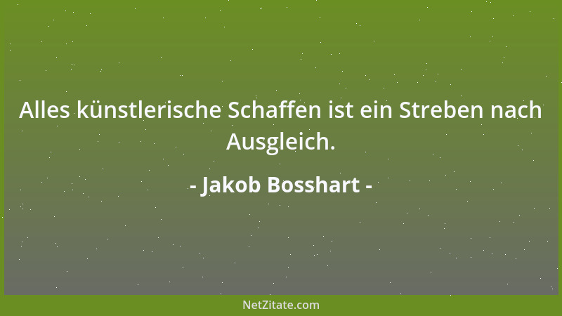 Jakob Bosshart - Alles künstlerische Schaffen ist ein Streben nach Ausgleich....