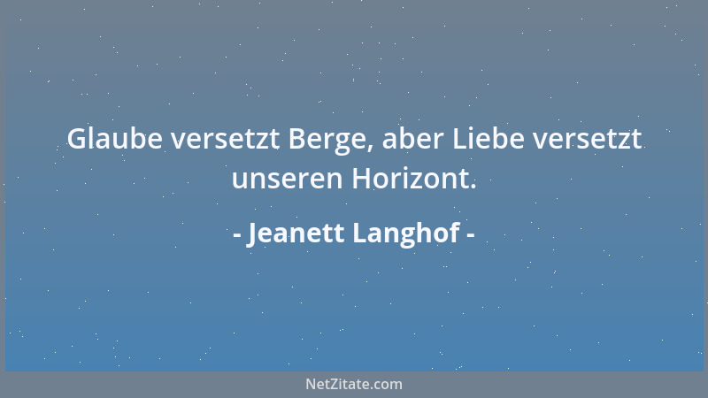 Jeanett Langhof - Glaube versetzt Berge, aber Liebe versetzt unseren Horizont....
