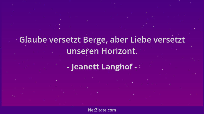 Jeanett Langhof - Glaube versetzt Berge, aber Liebe versetzt unseren Horizont....