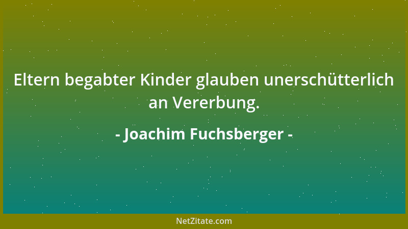 Joachim Fuchsberger - Eltern begabter Kinder glauben unerschütterlich an Vererbung....
