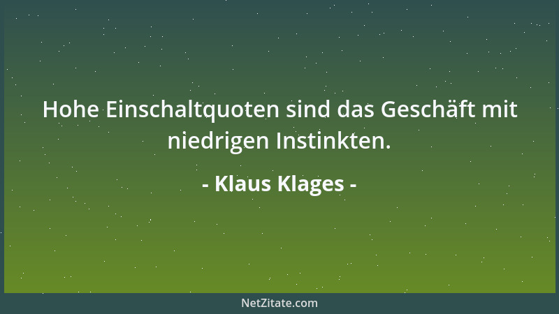 Klaus Klages - Hohe Einschaltquoten sind das Geschäft mit niedrigen Instinkten....