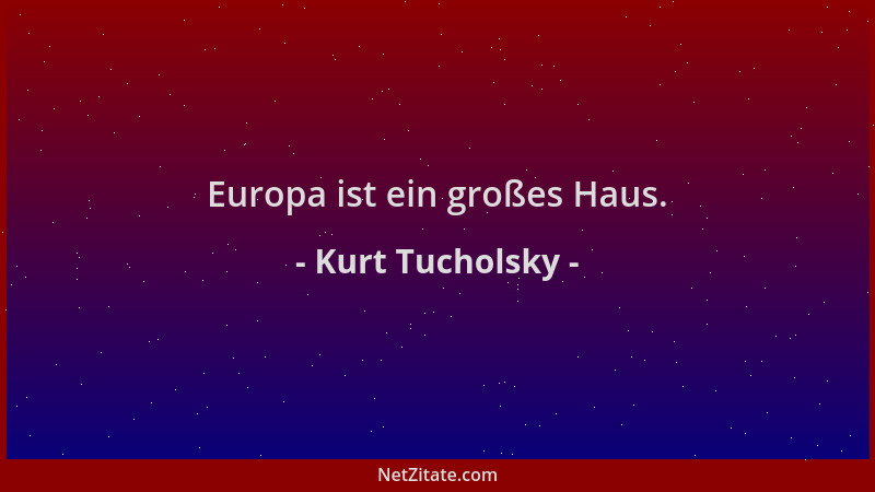 Kurt Tucholsky - Europa ist ein großes Haus....