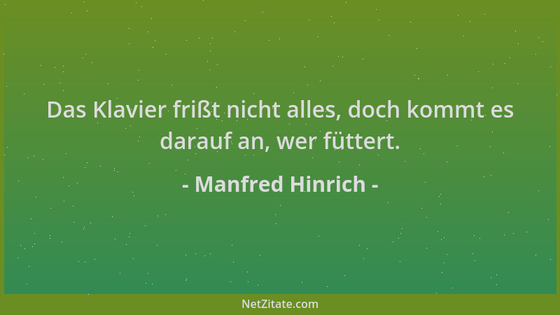 Manfred Hinrich - Das Klavier frißt nicht alles, doch kommt es darauf an, wer füttert....