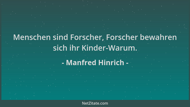 Manfred Hinrich - Menschen sind Forscher, Forscher bewahren sich ihr Kinder-Warum....