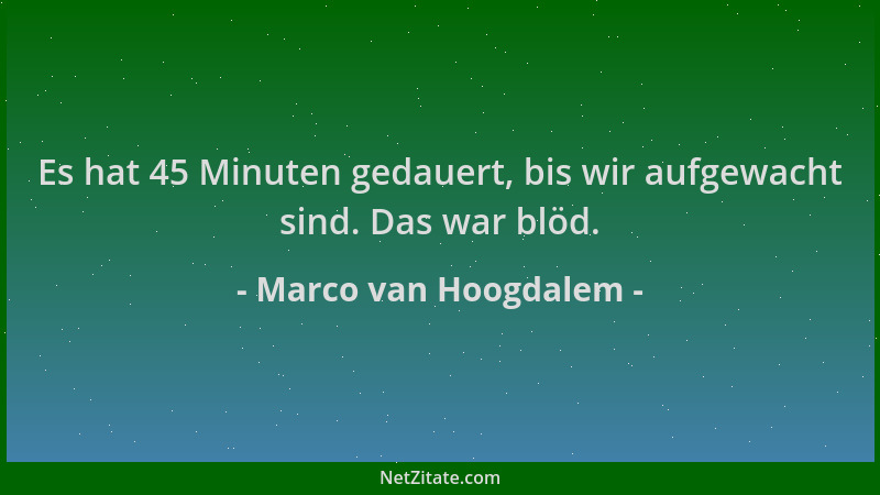 Marco van Hoogdalem - Es hat 45 Minuten gedauert, bis wir aufgewacht sind. Das war blöd....