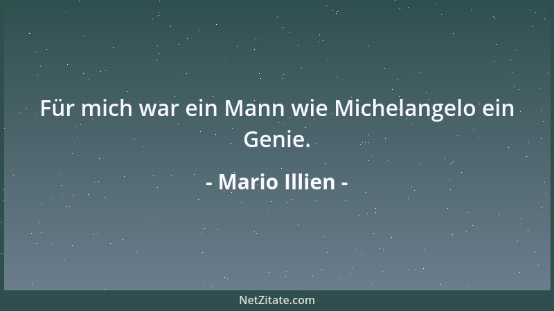 Mario Illien - Für mich war ein Mann wie Michelangelo ein Genie....