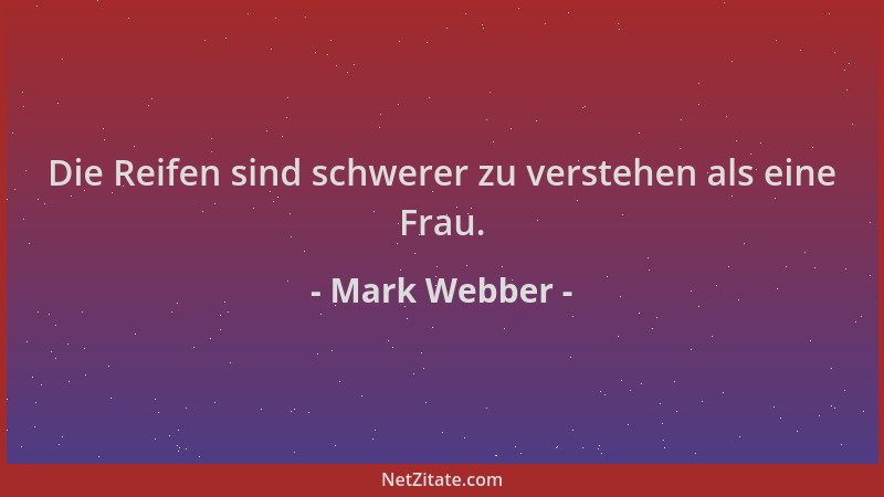 Mark Webber - Die Reifen sind schwerer zu verstehen als eine Frau....