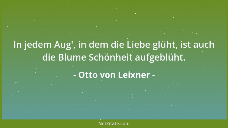 Otto von Leixner - In jedem Aug ', in dem die Liebe glüht, ist auch die Blume Schönheit aufgeblüht....