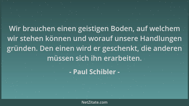 Paul Schibler - Wir brauchen einen geistigen Boden, auf welchem wir stehen können und worauf unsere Handlungen gründen. Den...