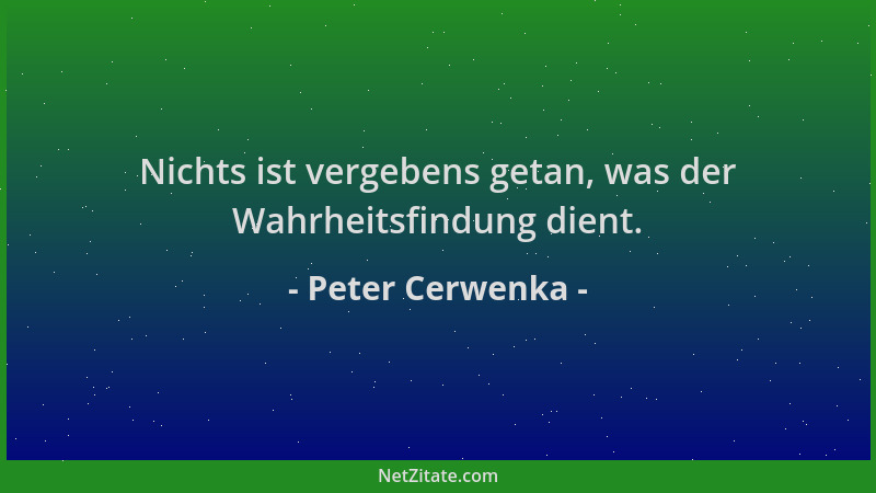 Peter Cerwenka - Nichts ist vergebens getan, was der Wahrheitsfindung dient....