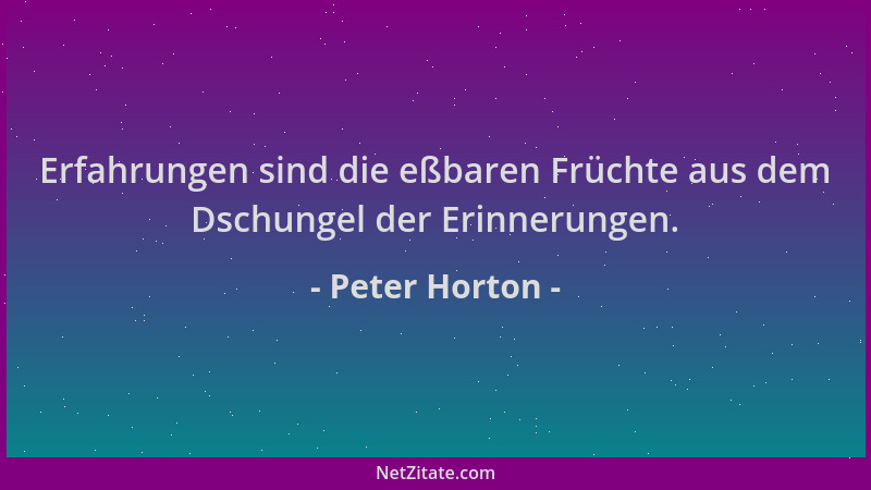 Peter Horton - Erfahrungen sind die eßbaren Früchte aus dem Dschungel der Erinnerungen....