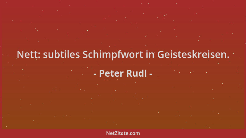 Peter Rudl - Nett: subtiles Schimpfwort in Geisteskreisen....