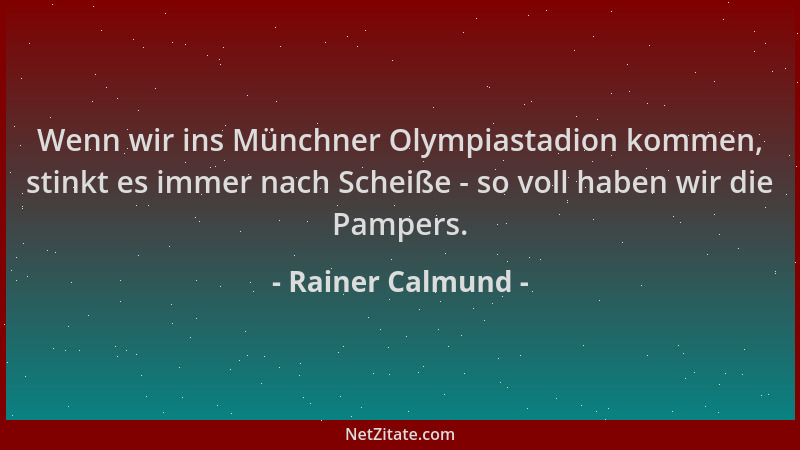 Rainer Calmund - Wenn wir ins Münchner Olympiastadion kommen, stinkt es immer nach Scheiße - so voll haben wir die Pampers....