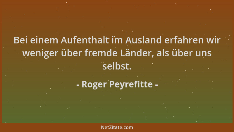 Roger Peyrefitte - Bei einem Aufenthalt im Ausland erfahren wir weniger über fremde Länder, als über uns selbst....