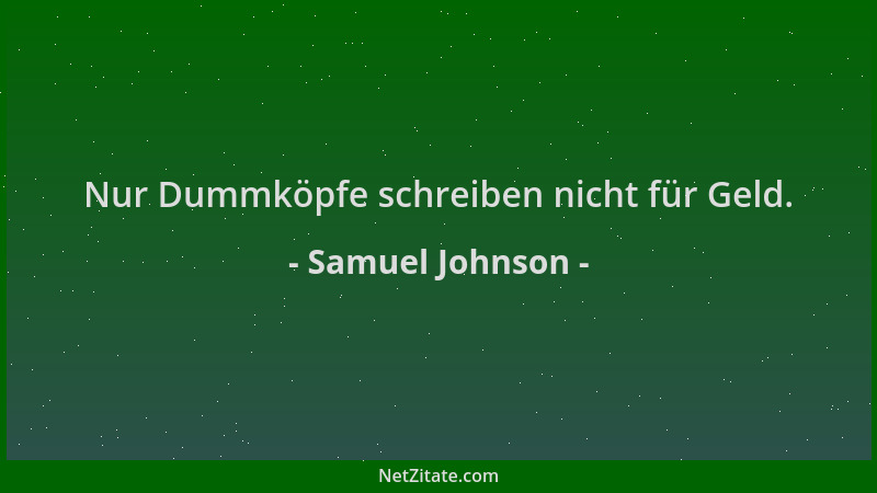 Samuel Johnson - Nur Dummköpfe schreiben nicht für Geld....