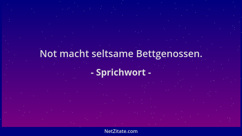 Sprichwort - Not macht seltsame Bettgenossen....