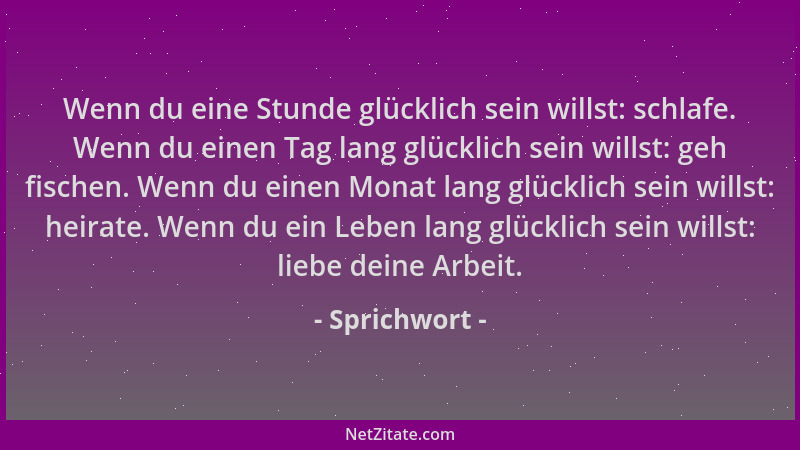 Sprichwort - Wenn du eine Stunde glücklich sein willst: schlafe. Wenn du einen Tag lang glücklich sein willst: geh fischen....