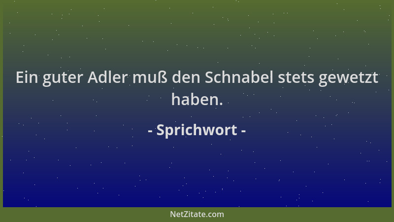 Sprichwort - Ein guter Adler muß den Schnabel stets gewetzt haben....