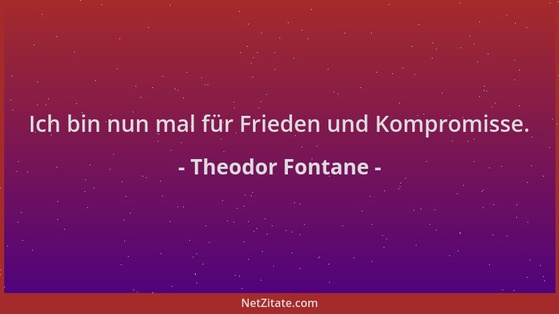 Theodor Fontane - Ich bin nun mal für Frieden und Kompromisse....