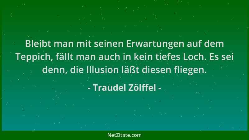 Traudel Zölffel - Bleibt man mit seinen Erwartungen auf dem Teppich, fällt man auch in kein tiefes Loch. Es sei denn, die I...