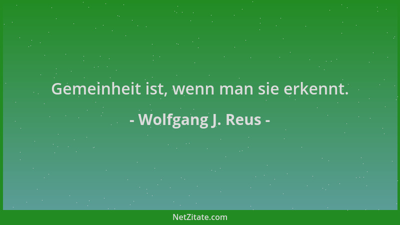 Wolfgang J. Reus - Gemeinheit ist, wenn man sie erkennt....