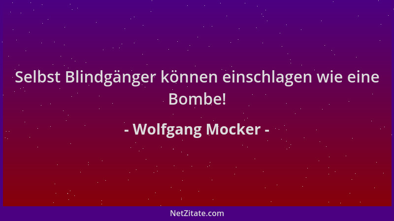 Wolfgang Mocker - Selbst Blindgänger können einschlagen wie eine Bombe!...