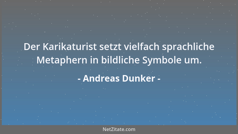 Andreas Dunker - Der Karikaturist setzt vielfach sprachliche Metaphern in bildliche Symbole um....