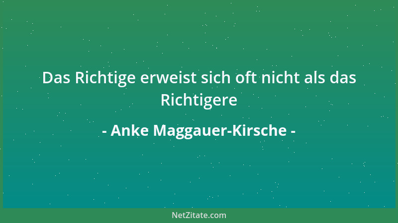 Anke Maggauer-Kirsche - Das Richtige erweist sich oft nicht als das Richtigere...