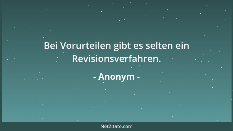 Anonym - Bei Vorurteilen gibt es selten ein Revisionsverfahren....