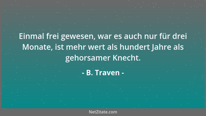 B. Traven - Man soll sich überhaupt im Leben nicht so sehr darum kümmern, worum gespielt wird, als vielmehr darum, dass es...