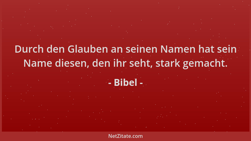 Bibel - Durch den Glauben an seinen Namen hat sein Name diesen, den ihr seht, stark gemacht....