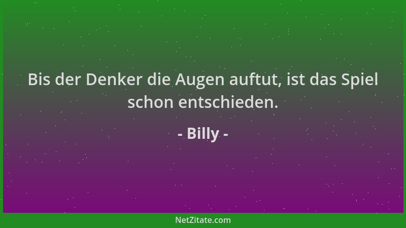 Billy - Bis der Denker die Augen auftut, ist das Spiel schon entschieden....