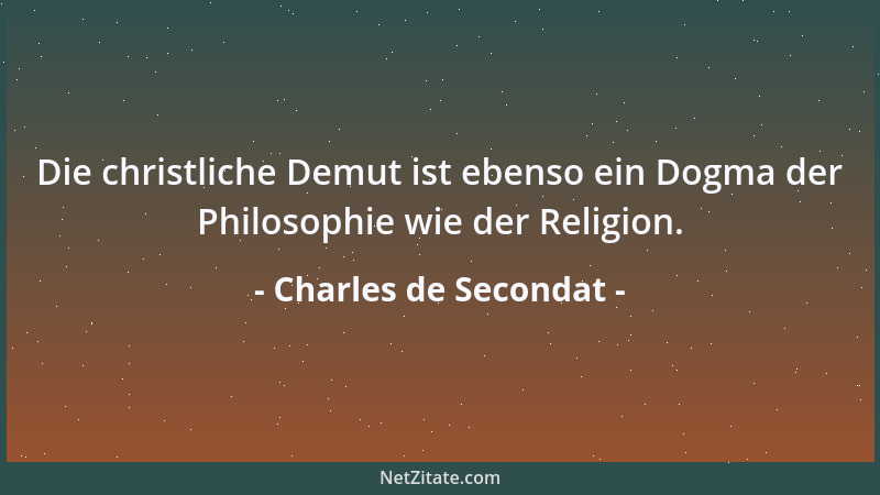 Charles de Secondat - Die christliche Demut ist ebenso ein Dogma der Philosophie wie der Religion....