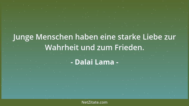 Dalai Lama - Junge Menschen haben eine starke Liebe zur Wahrheit und zum Frieden....