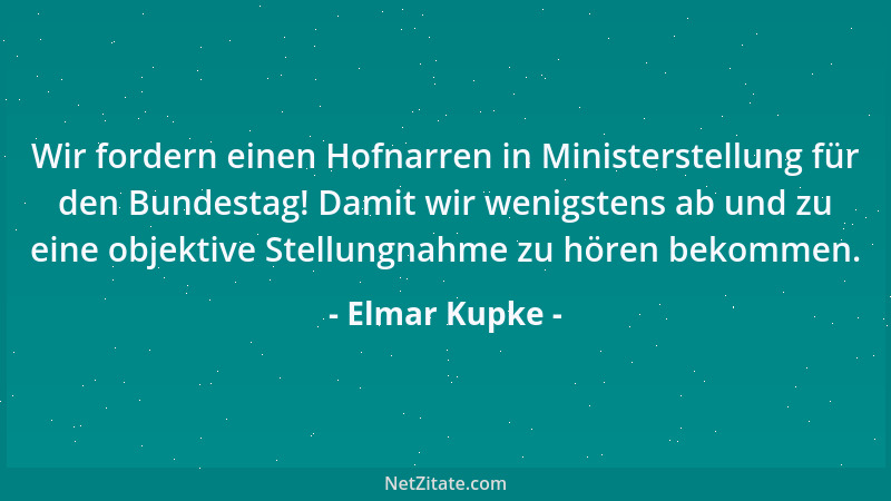 Elmar Kupke - Wir fordern einen Hofnarren in Ministerstellung für den Bundestag! Damit wir wenigstens ab und zu eine objekt...