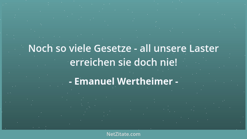 Emanuel Wertheimer - Noch so viele Gesetze - all unsere Laster erreichen sie doch nie!...