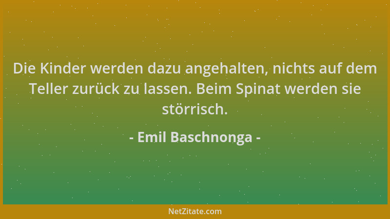 Emil Baschnonga - Die Kinder werden dazu angehalten, nichts auf dem Teller zurück zu lassen. Beim Spinat werden sie störris...