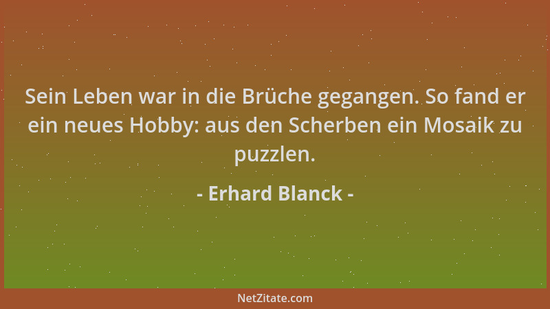 Erhard Blanck - Sein Leben war in die Brüche gegangen. So fand er ein neues Hobby: aus den Scherben ein Mosaik zu puzzlen....