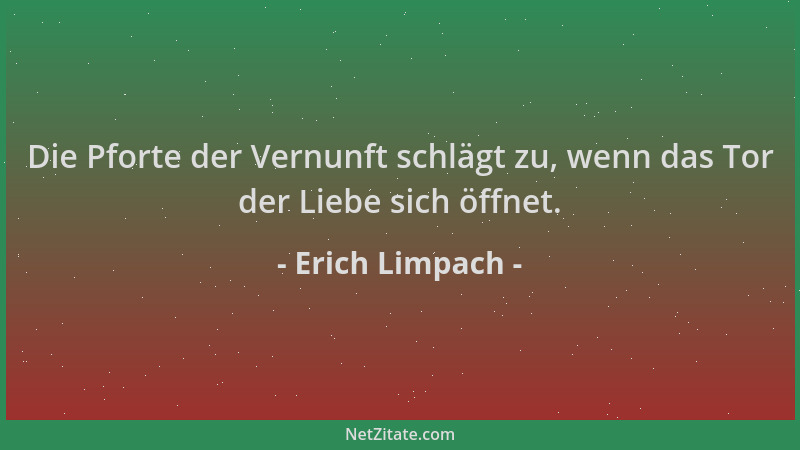 Erich Limpach - Die Pforte der Vernunft schlägt zu, wenn das Tor der Liebe sich öffnet....