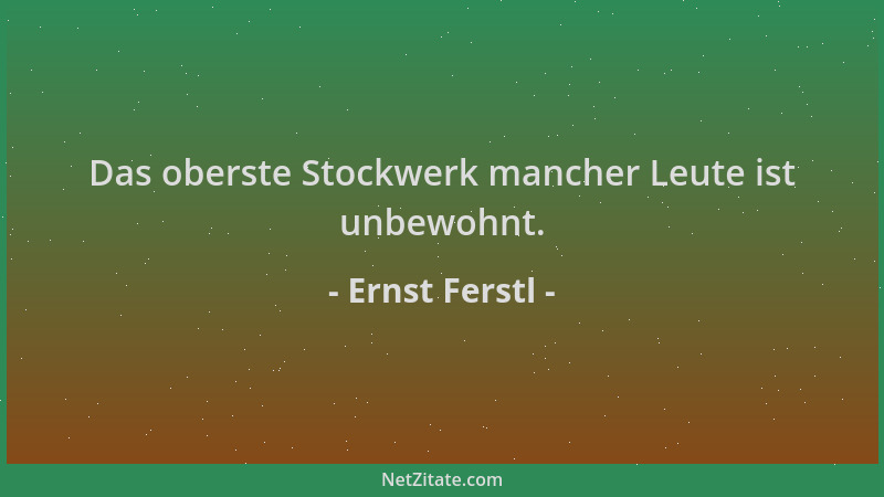 Ernst Ferstl - Das oberste Stockwerk mancher Leute ist unbewohnt....