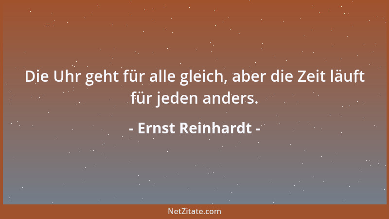 Ernst Reinhardt - Die Uhr geht für alle gleich, aber die Zeit läuft für jeden anders....