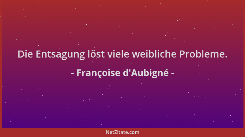 Françoise d'Aubigné - Die Entsagung löst viele weibliche Probleme....