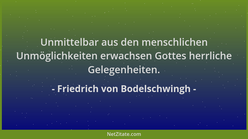Friedrich von Bodelschwingh - Unmittelbar aus den menschlichen Unmöglichkeiten erwachsen Gottes herrliche Gelegenheiten....