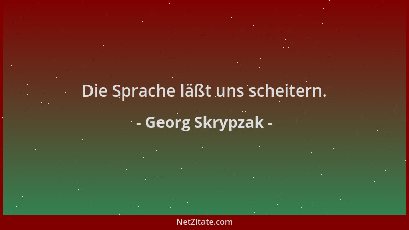 Georg Skrypzak - Die Sprache läßt uns scheitern....