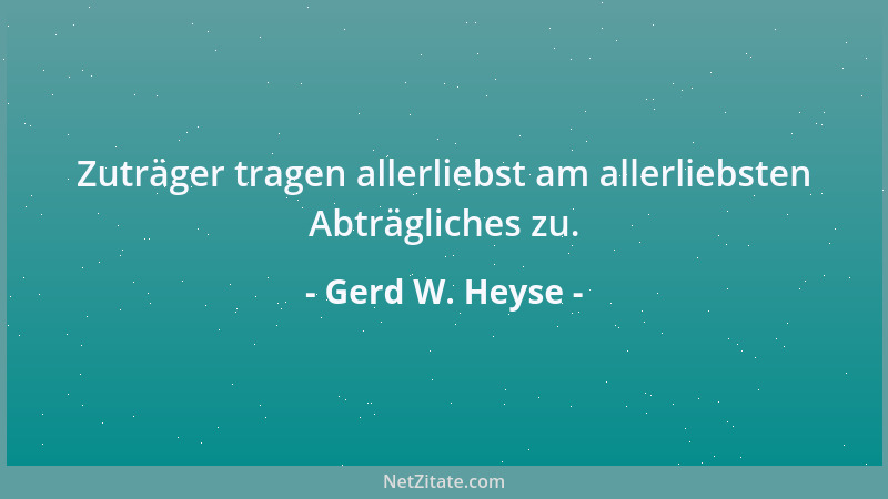 Gerd W. Heyse - Zuträger tragen allerliebst am allerliebsten Abträgliches zu....