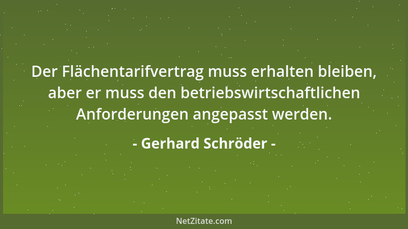 Gerhard Schröder - Der Flächentarifvertrag muss erhalten bleiben, aber er muss den betriebswirtschaftlichen Anforderungen a...