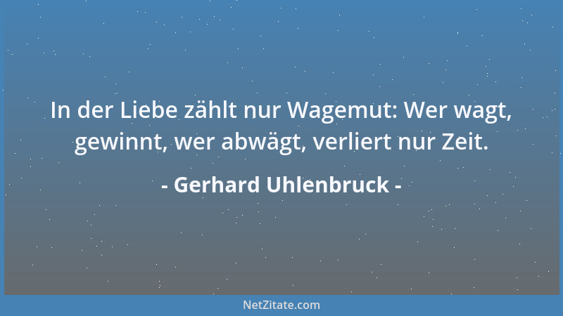 Gerhard Uhlenbruck - In der Liebe zählt nur Wagemut: Wer wagt, gewinnt, wer abwägt, verliert nur Zeit....