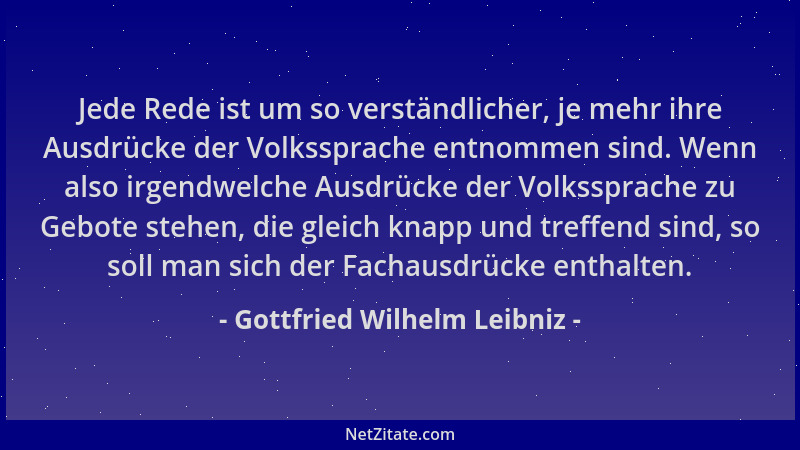 Gottfried Wilhelm Leibniz - Jede Rede ist um so verständlicher, je mehr ihre Ausdrücke der Volkssprache entnommen sind. Wen...