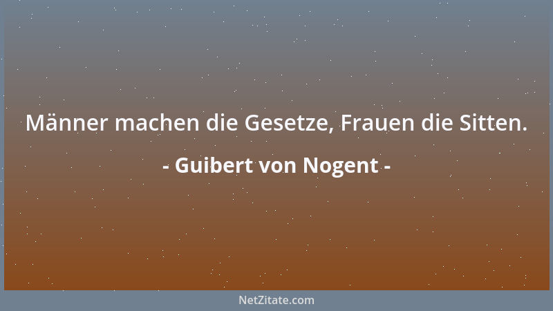 Guibert von Nogent - Männer machen die Gesetze, Frauen die Sitten....